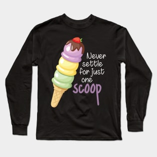 Never Settle for Just One Scoop Long Sleeve T-Shirt